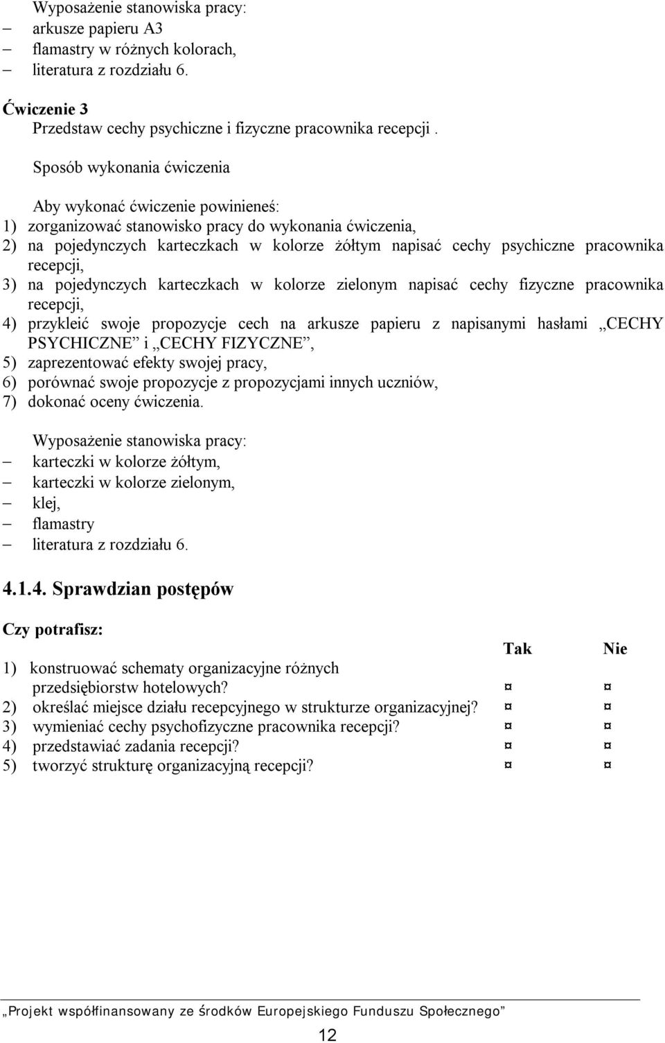 pracownika recepcji, 3) na pojedynczych karteczkach w kolorze zielonym napisać cechy fizyczne pracownika recepcji, 4) przykleić swoje propozycje cech na arkusze papieru z napisanymi hasłami CECHY