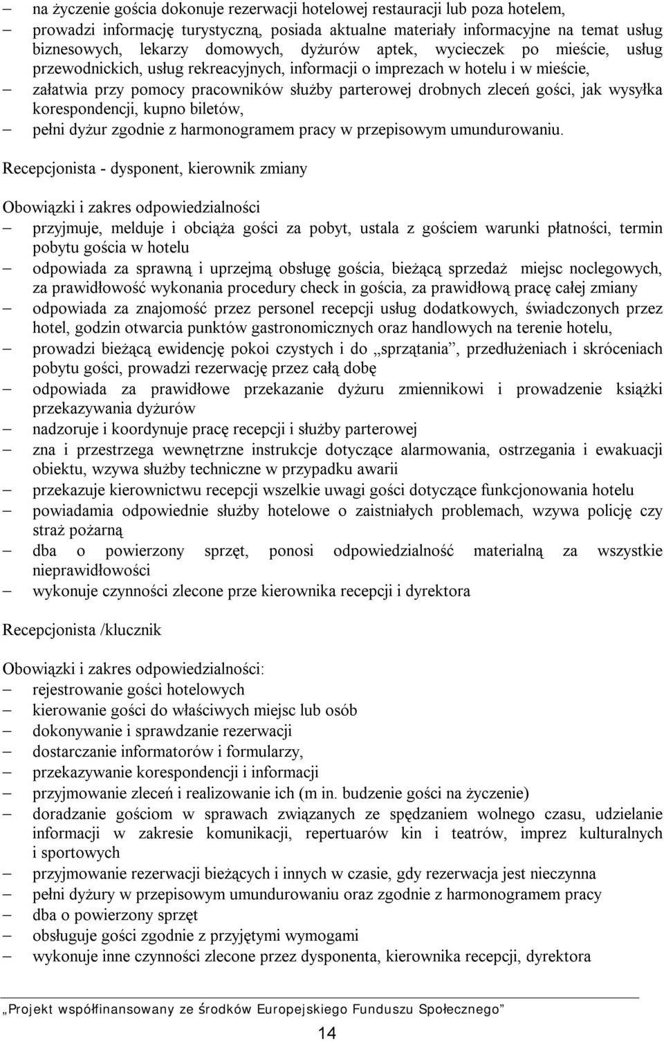 jak wysyłka korespondencji, kupno biletów, pełni dyżur zgodnie z harmonogramem pracy w przepisowym umundurowaniu.