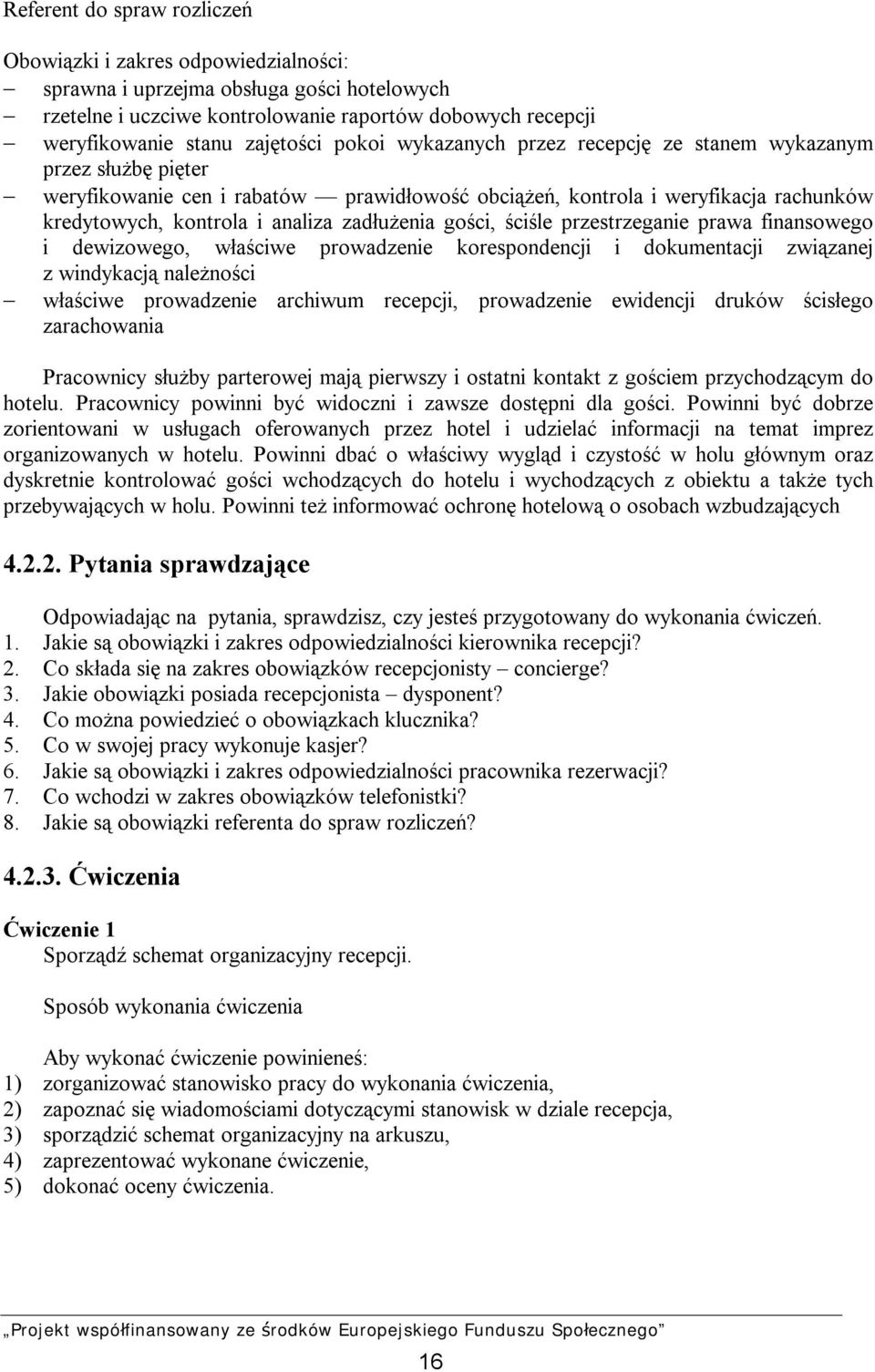 gości, ściśle przestrzeganie prawa finansowego i dewizowego, właściwe prowadzenie korespondencji i dokumentacji związanej z windykacją należności właściwe prowadzenie archiwum recepcji, prowadzenie