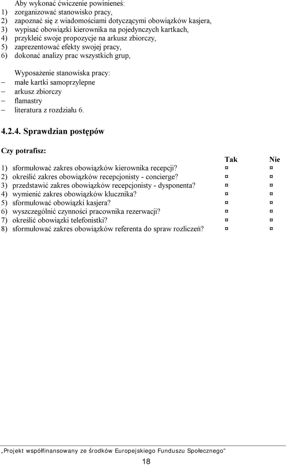 flamastry literatura z rozdziału 6. 4.2.4. Sprawdzian postępów Czy potrafisz: Tak Nie 1) sformułować zakres obowiązków kierownika recepcji? 2) określić zakres obowiązków recepcjonisty - concierge?