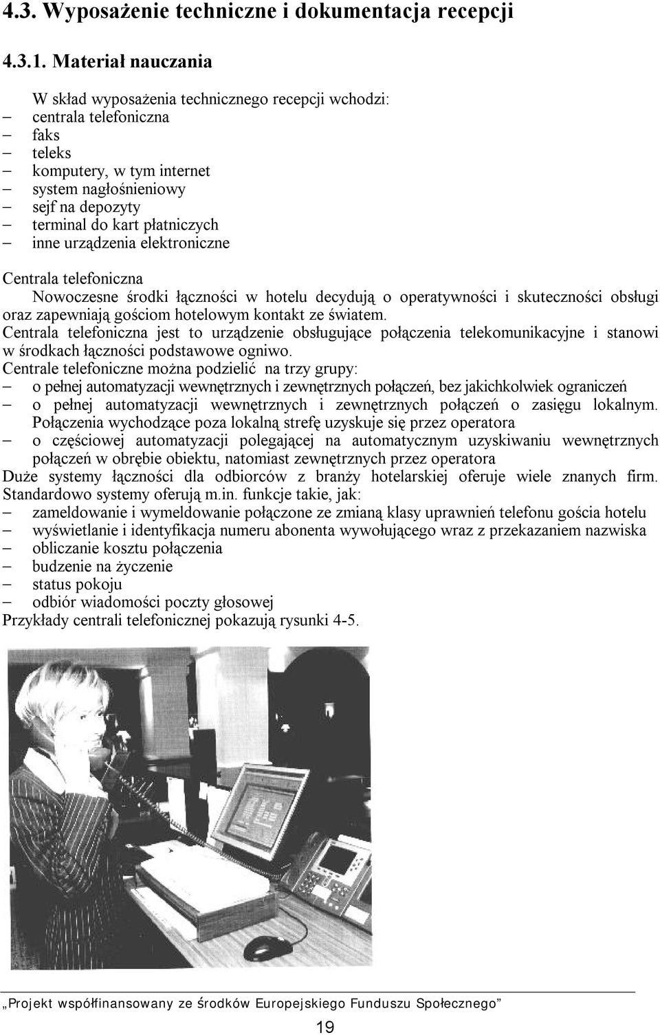 inne urządzenia elektroniczne Centrala telefoniczna Nowoczesne środki łączności w hotelu decydują o operatywności i skuteczności obsługi oraz zapewniają gościom hotelowym kontakt ze światem.