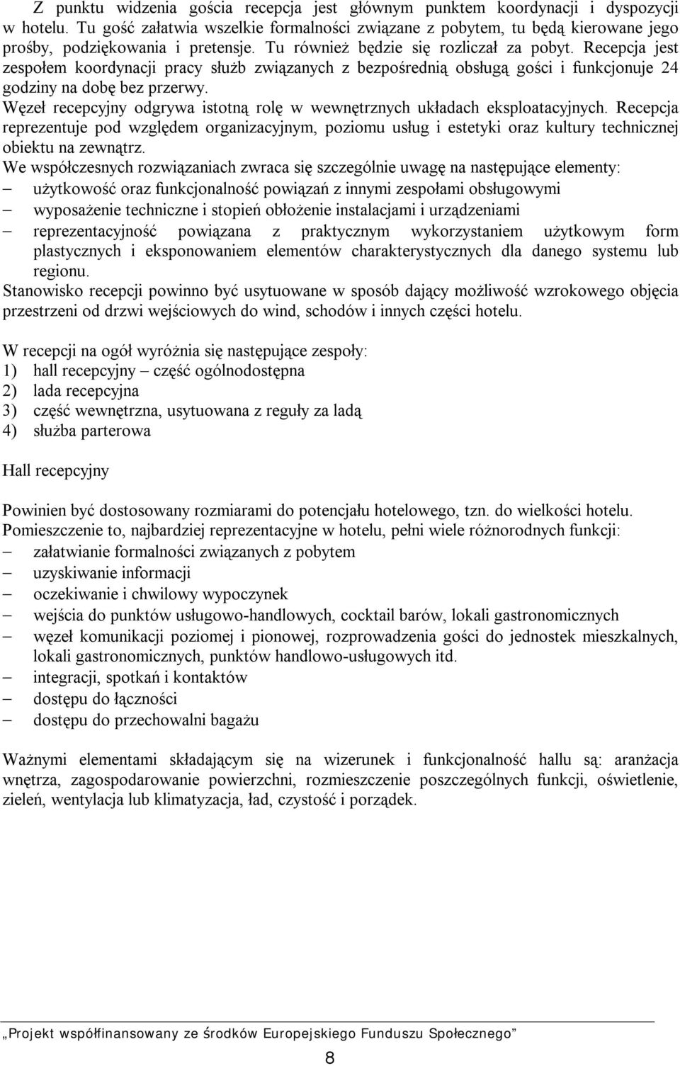 Recepcja jest zespołem koordynacji pracy służb związanych z bezpośrednią obsługą gości i funkcjonuje 24 godziny na dobę bez przerwy.