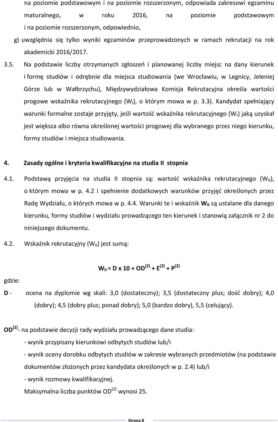 Na podstawie liczby otrzymanych zgłoszeń i planowanej liczby miejsc na dany kierunek i formę studiów i odrębnie dla miejsca studiowania (we Wrocławiu, w Legnicy, Jeleniej Górze lub w Wałbrzychu),