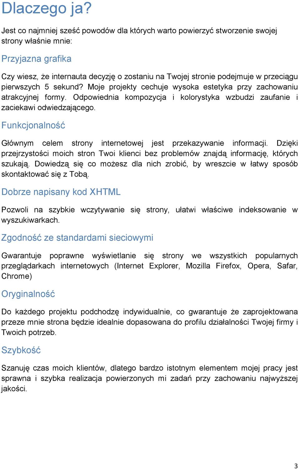 pierwszych 5 sekund? Moje projekty cechuje wysoka estetyka przy zachowaniu atrakcyjnej formy. Odpowiednia kompozycja i kolorystyka wzbudzi zaufanie i zaciekawi odwiedzającego.