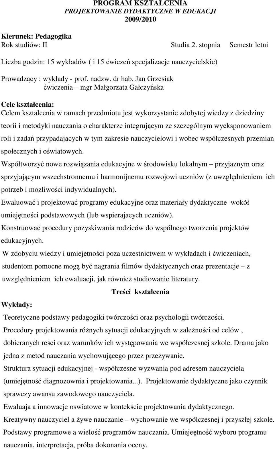 Jan Grzesiak ćwiczenia mgr Małgorzata Gałczyńska Cele kształcenia: Celem kształcenia w ramach przedmiotu jest wykorzystanie zdobytej wiedzy z dziedziny teorii i metodyki nauczania o charakterze