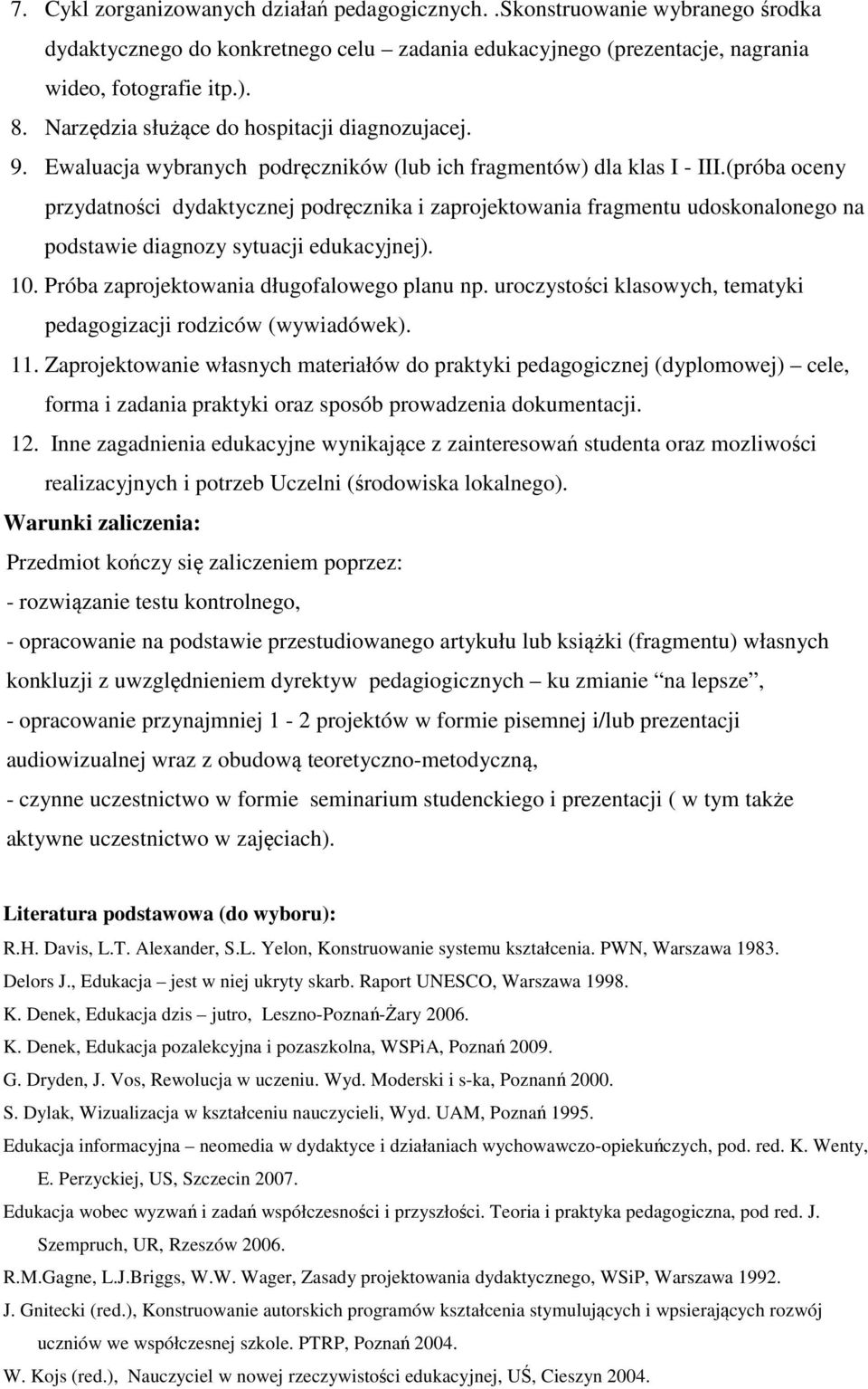 (próba oceny przydatności dydaktycznej podręcznika i zaprojektowania fragmentu udoskonalonego na podstawie diagnozy sytuacji edukacyjnej). 10. Próba zaprojektowania długofalowego planu np.