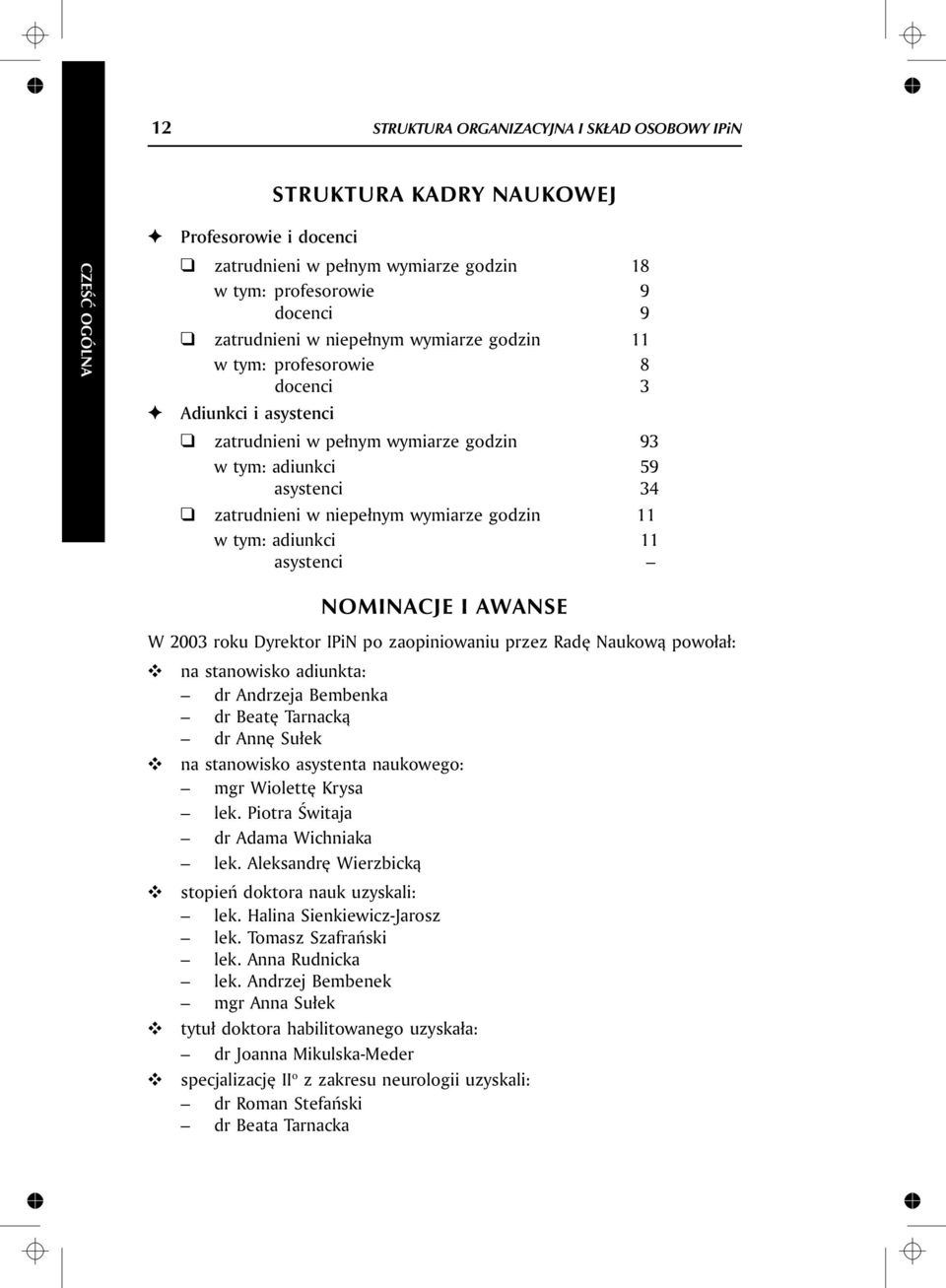 godzin 11 w tym: ad iunkci 11 asys tenci NOMINACJE I AWANSE W 2003 roku Dy rekt or IPiN po za opin iowa niu przez Radê Na ukow¹ powo³a³: na stanowisko adiunkta: dr An drzeja Bem benka dr Bea tê Tar