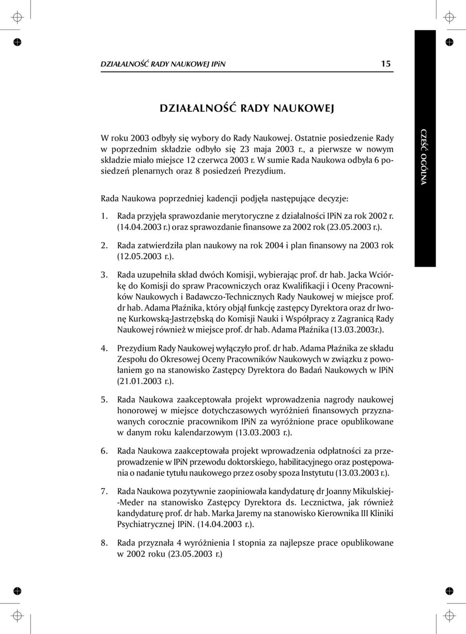 CZEŒÆ OGÓLNA Rada Naukowa poprzedniej kadencji podjê³a nastêpuj¹ce decyzje: 1. Rada pr zyjê³a spra wozd anie me ryt ory czne z dzia³al noœ ci IPiN za rok 2002 r. (14.04.2003 r.