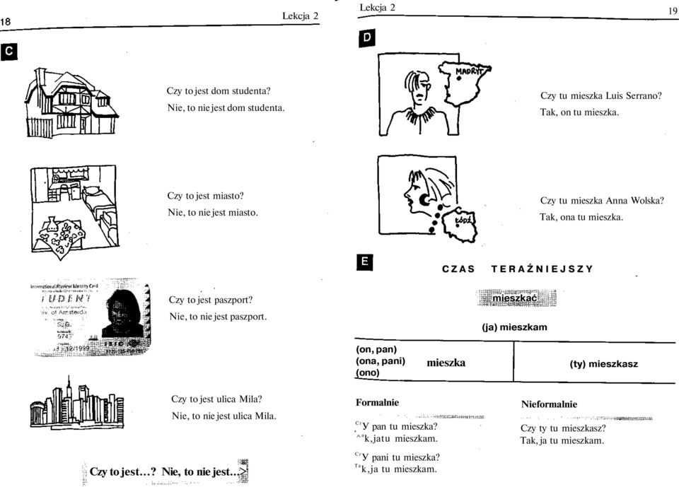 Nie, to nie jest paszport. mieszkać (ja) mieszkam (on, pan) (ona, pani) (ono) mieszka (ty) mieszkasz Czy to jest ulica Mila?