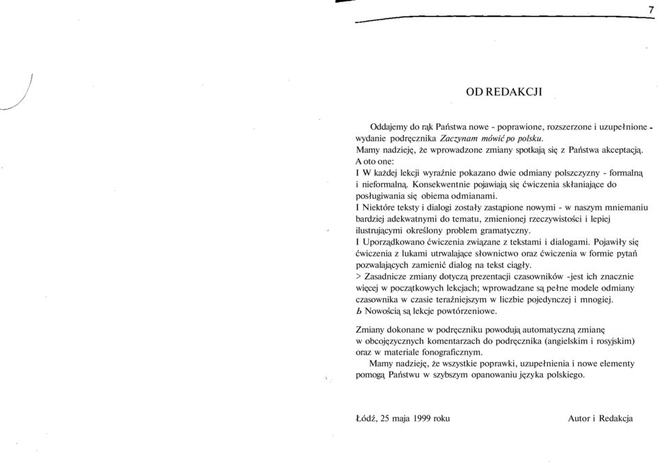 I Niektóre teksty i dialogi zostały zastąpione nowymi - w naszym mniemaniu bardziej adekwatnymi do tematu, zmienionej rzeczywistości i lepiej ilustrującymi określony problem gramatyczny.