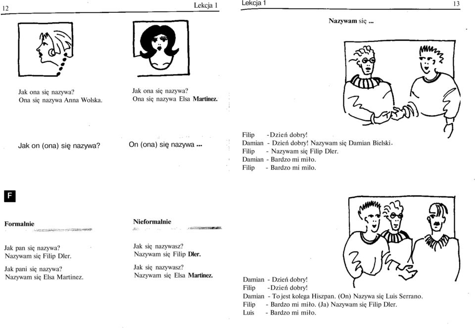 Jak pan się nazywa? Nazywam się Filip Dler. Jak pani się nazywa? Nazywam się Elsa Martinez. Jak się nazywasz? Nazywam się Filip Dler. Jak się nazywasz? Nazywam się Elsa Martinez. Damian - Dzień dobry!