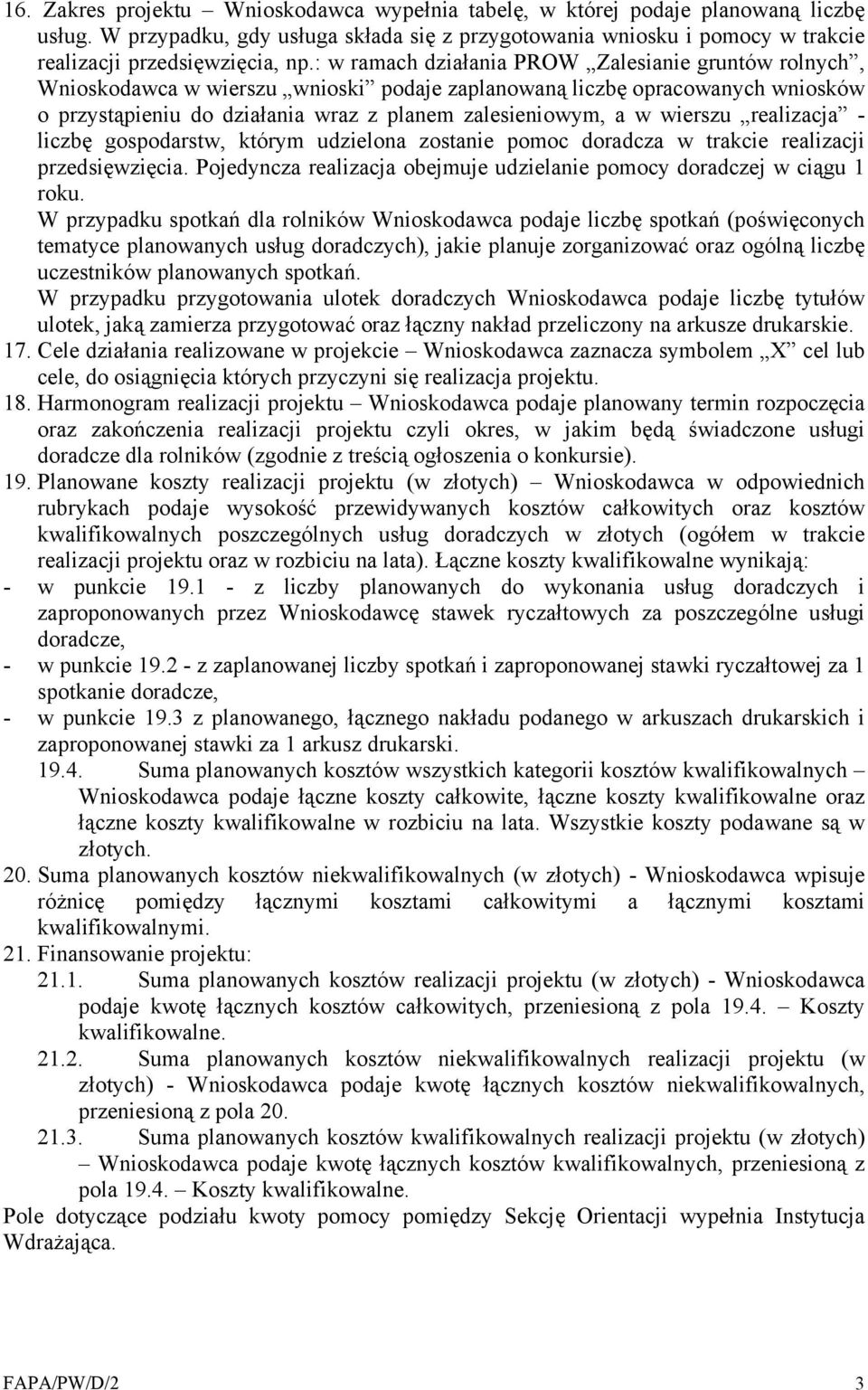 wierszu realizacja - liczbę gospodarstw, którym udzielona zostanie pomoc doradcza w trakcie realizacji przedsięwzięcia. Pojedyncza realizacja obejmuje udzielanie pomocy doradczej w ciągu 1 roku.