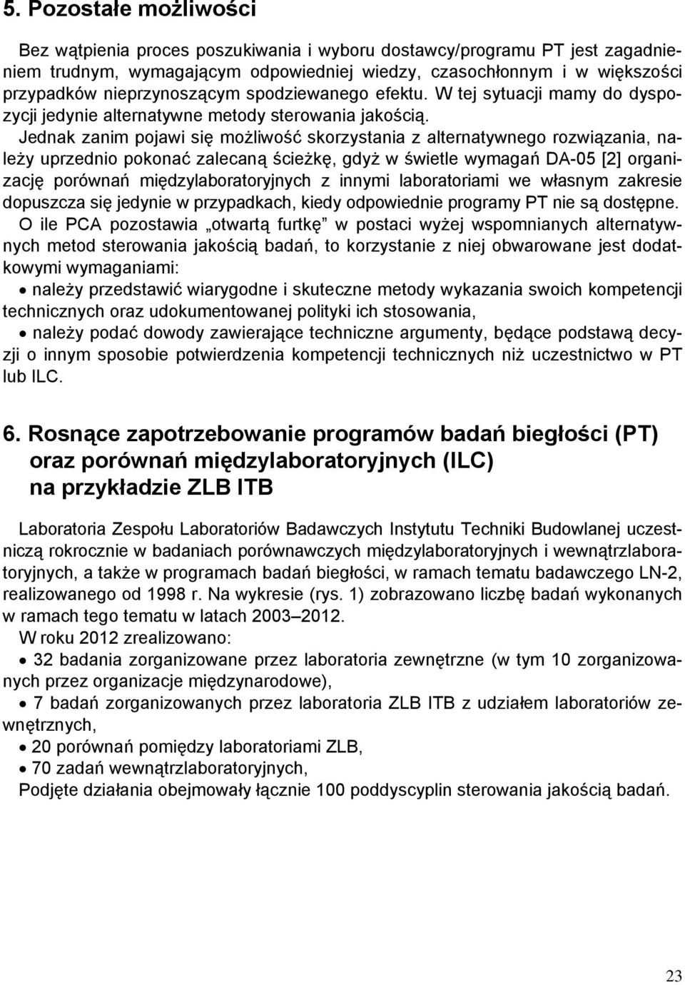 Jednak zanim pojawi się możliwość skorzystania z alternatywnego rozwiązania, należy uprzednio pokonać zalecaną ścieżkę, gdyż w świetle wymagań DA-05 [2] organizację porównań międzylaboratoryjnych z