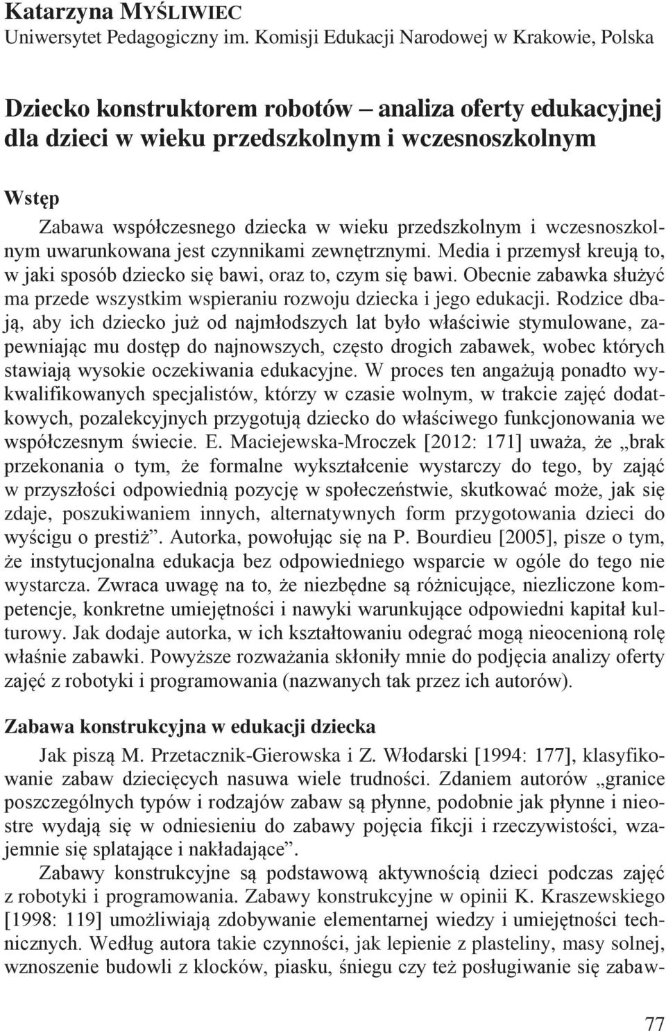 przedszkolnym i wczesnoszkolnym uwarunkowana jest czynnikami zewnętrznymi. Media i przemysł kreują to, w jaki sposób dziecko się bawi, oraz to, czym się bawi.
