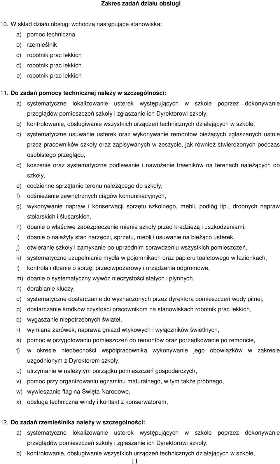 szkoły, b) kontrolowanie, obsługiwanie wszystkich urządzeń technicznych działających w szkole, c) systematyczne usuwanie usterek oraz wykonywanie remontów bieżących zgłaszanych ustnie przez