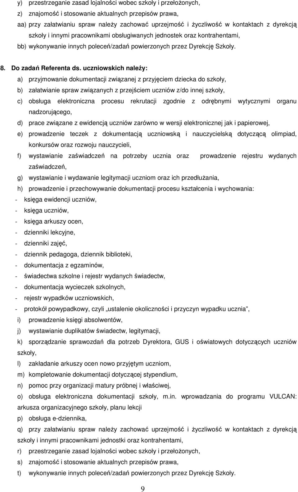 uczniowskich należy: a) przyjmowanie dokumentacji związanej z przyjęciem dziecka do szkoły, b) załatwianie spraw związanych z przejściem uczniów z/do innej szkoły, c) obsługa elektroniczna procesu