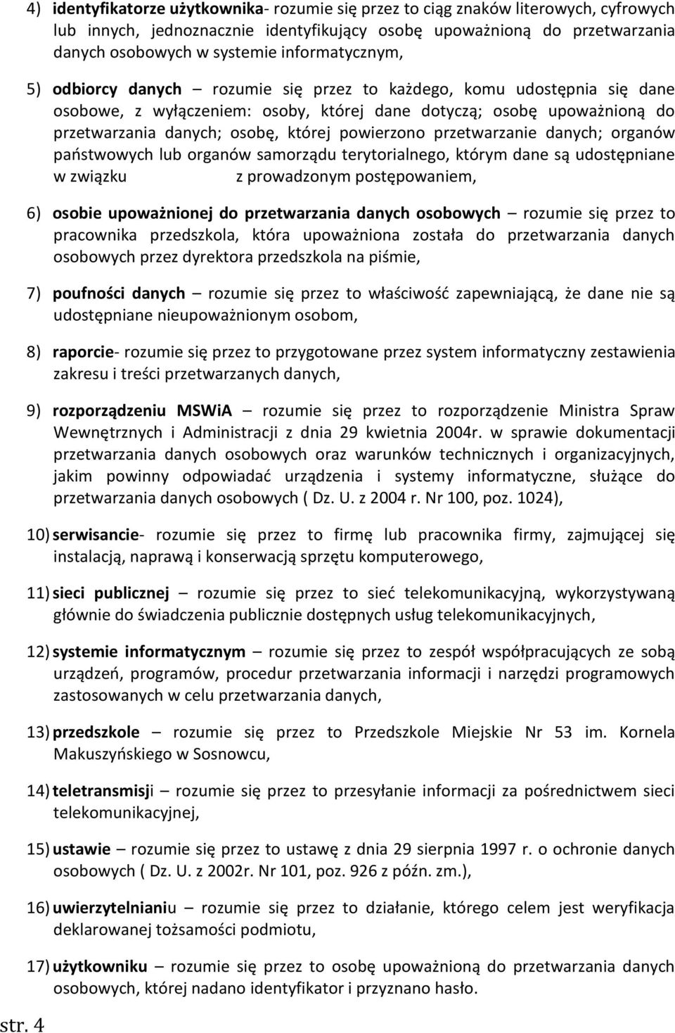 powierzono przetwarzanie danych; organów państwowych lub organów samorządu terytorialnego, którym dane są udostępniane w związku z prowadzonym postępowaniem, 6) osobie upoważnionej do przetwarzania