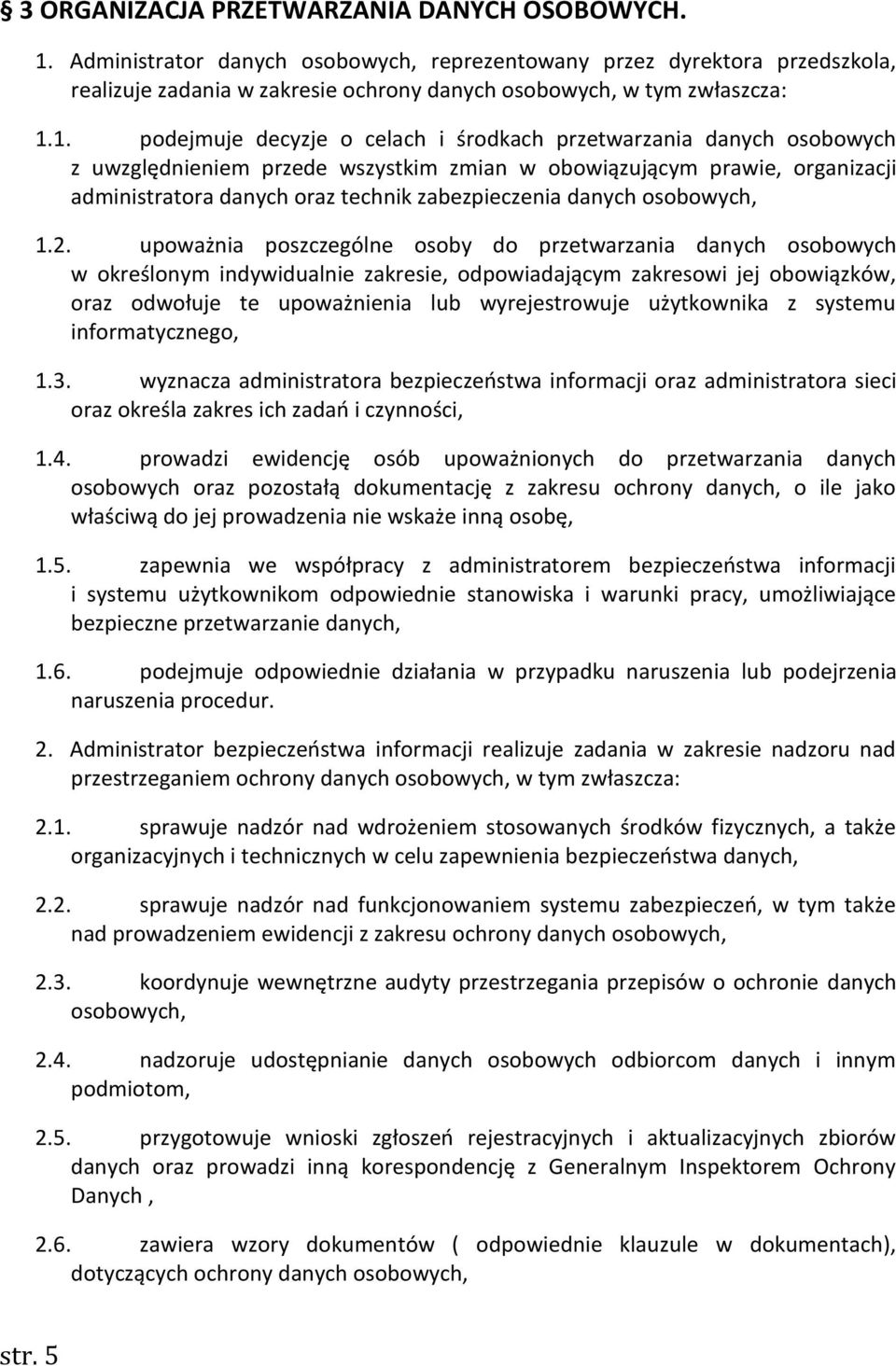 1. podejmuje decyzje o celach i środkach przetwarzania danych osobowych z uwzględnieniem przede wszystkim zmian w obowiązującym prawie, organizacji administratora danych oraz technik zabezpieczenia