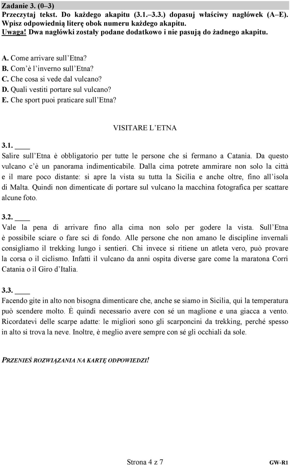 E. Che sport puoi praticare sull Etna? VISITARE L ETNA 3.1. Salire sull Etna è obbligatorio per tutte le persone che si fermano a Catania. Da questo vulcano c è un panorama indimenticabile.