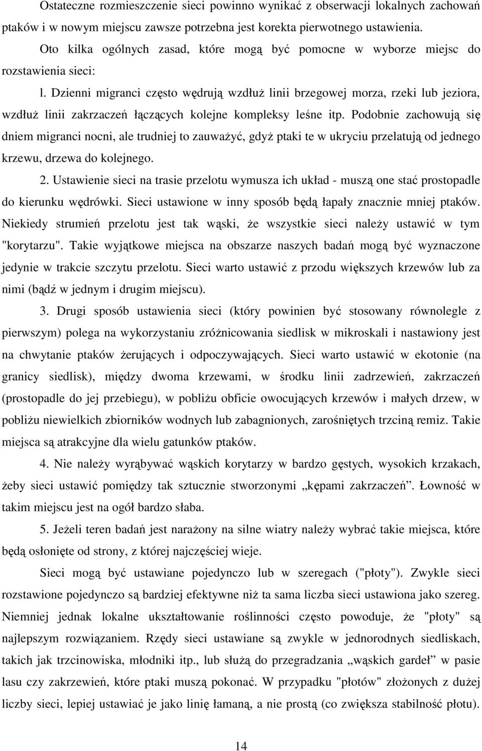 Dzienni migranci często wędrują wzdłuż linii brzegowej morza, rzeki lub jeziora, wzdłuż linii zakrzaczeń łączących kolejne kompleksy leśne itp.