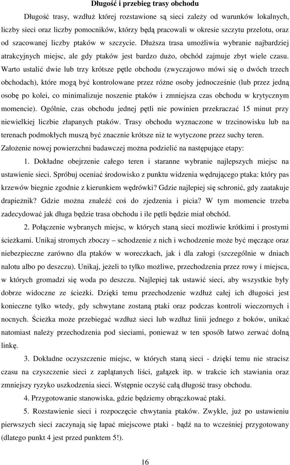 Warto ustalić dwie lub trzy krótsze pętle obchodu (zwyczajowo mówi się o dwóch trzech obchodach), które mogą być kontrolowane przez różne osoby jednocześnie (lub przez jedną osobę po kolei, co