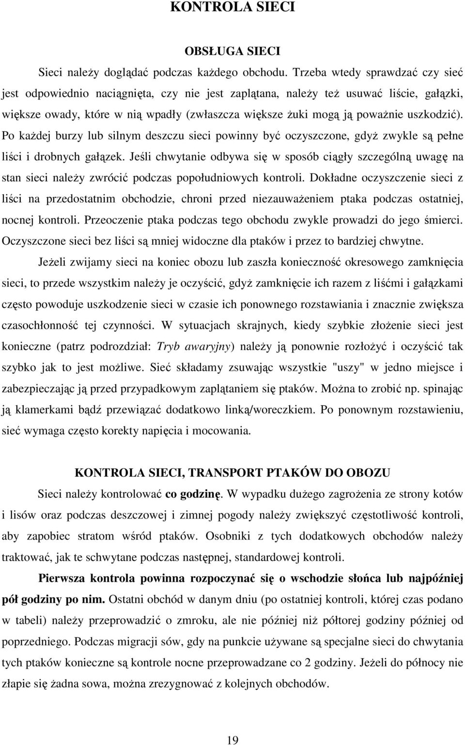 uszkodzić). Po każdej burzy lub silnym deszczu sieci powinny być oczyszczone, gdyż zwykle są pełne liści i drobnych gałązek.