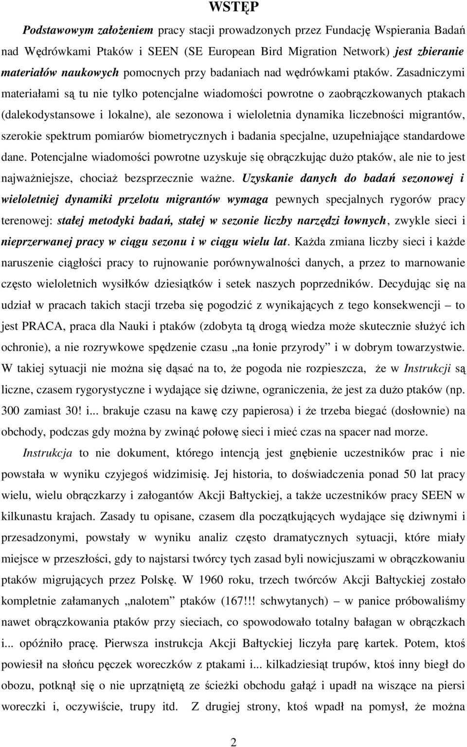 Zasadniczymi materiałami są tu nie tylko potencjalne wiadomości powrotne o zaobrączkowanych ptakach (dalekodystansowe i lokalne), ale sezonowa i wieloletnia dynamika liczebności migrantów, szerokie