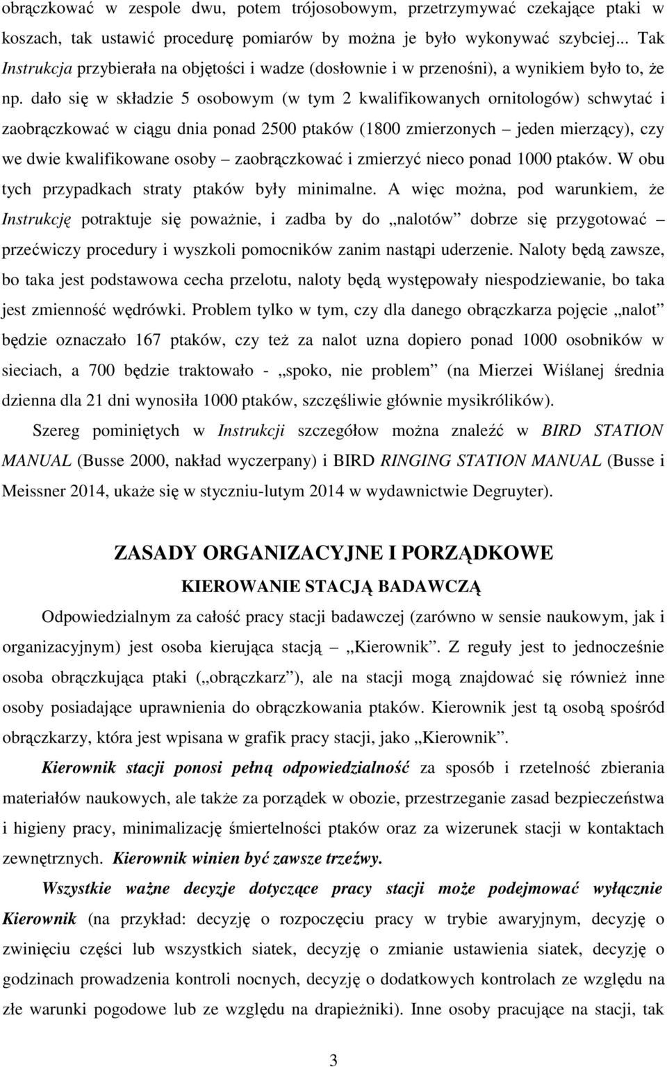 dało się w składzie 5 osobowym (w tym 2 kwalifikowanych ornitologów) schwytać i zaobrączkować w ciągu dnia ponad 2500 ptaków (1800 zmierzonych jeden mierzący), czy we dwie kwalifikowane osoby
