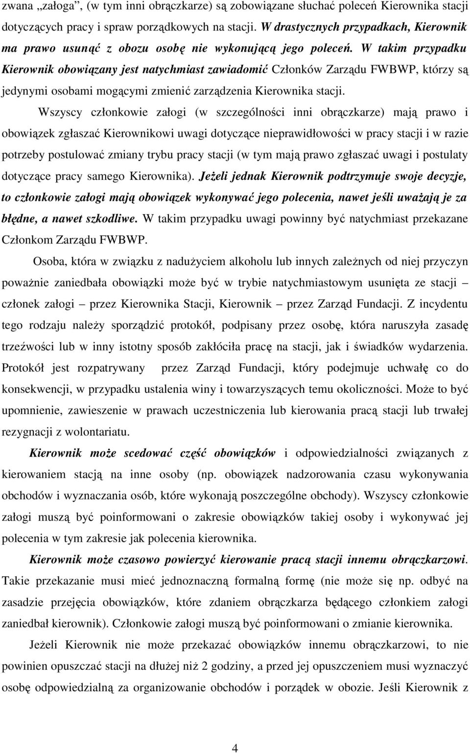 W takim przypadku Kierownik obowiązany jest natychmiast zawiadomić Członków Zarządu FWBWP, którzy są jedynymi osobami mogącymi zmienić zarządzenia Kierownika stacji.
