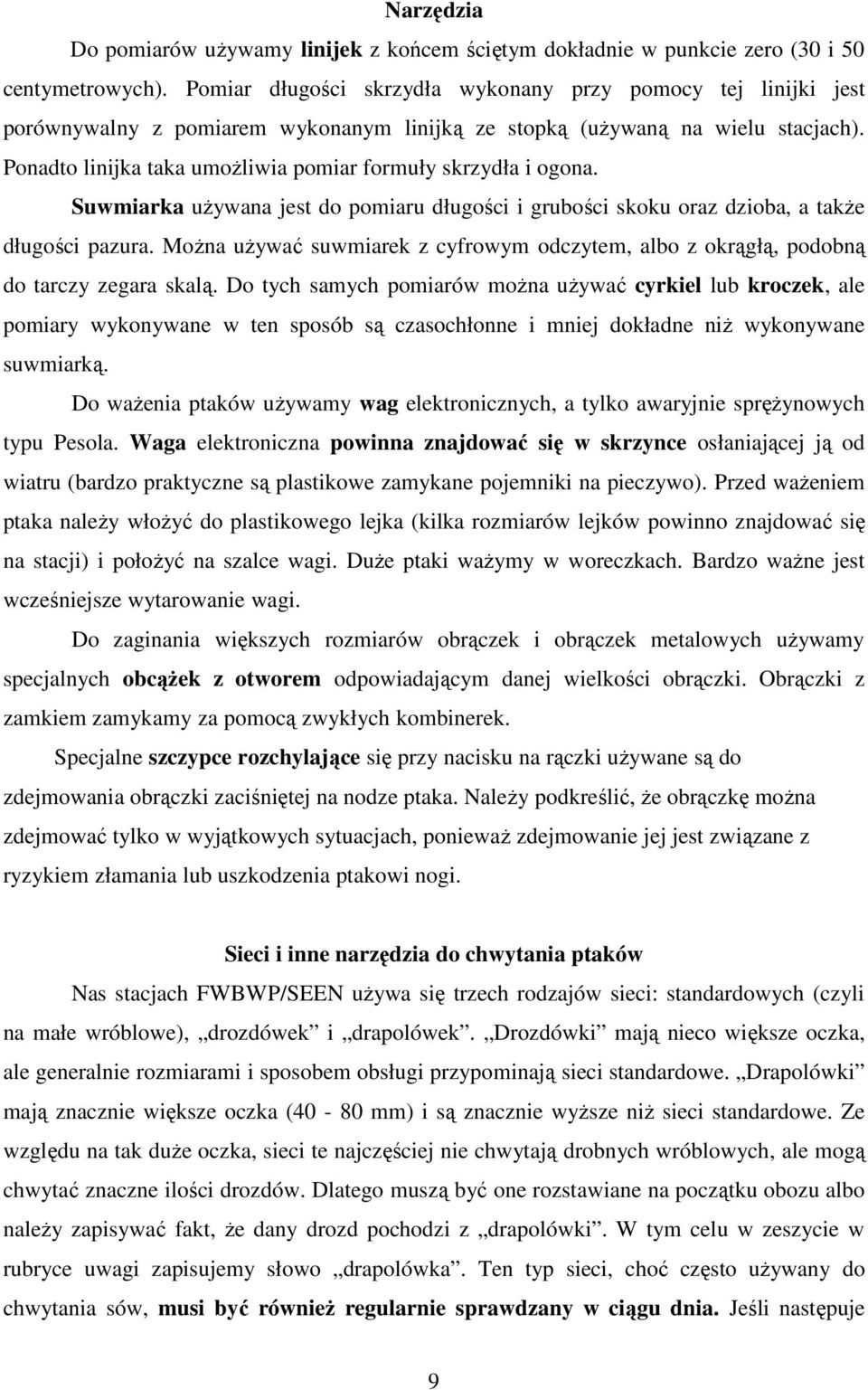 Ponadto linijka taka umożliwia pomiar formuły skrzydła i ogona. Suwmiarka używana jest do pomiaru długości i grubości skoku oraz dzioba, a także długości pazura.
