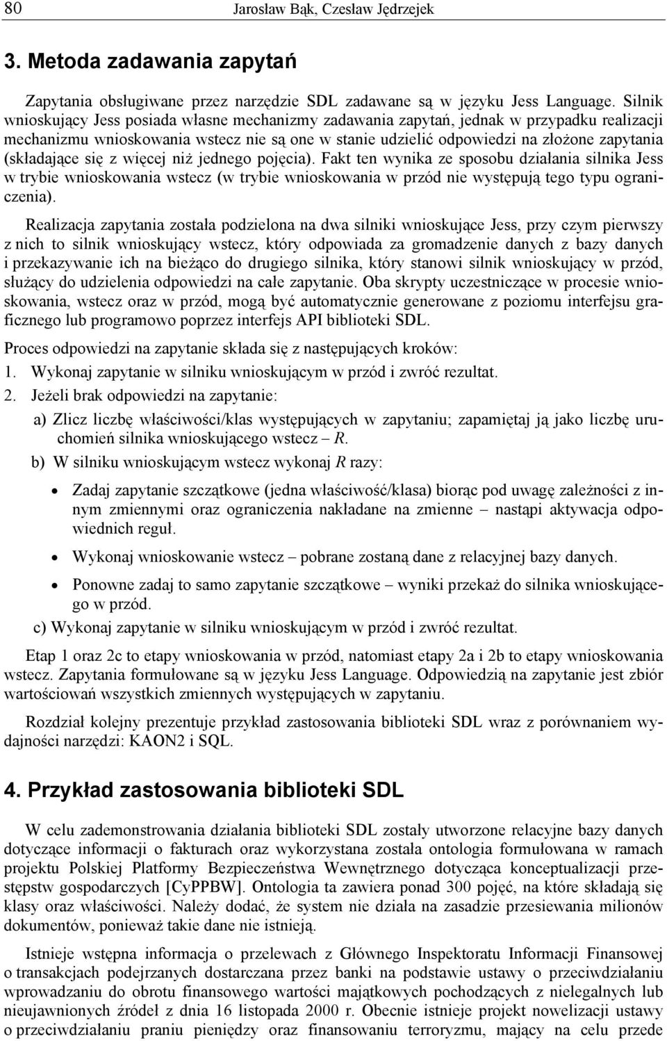 (składające się z więcej niż jednego pojęcia). Fakt ten wynika ze sposobu działania silnika Jess w trybie wnioskowania wstecz (w trybie wnioskowania w przód nie występują tego typu ograniczenia).