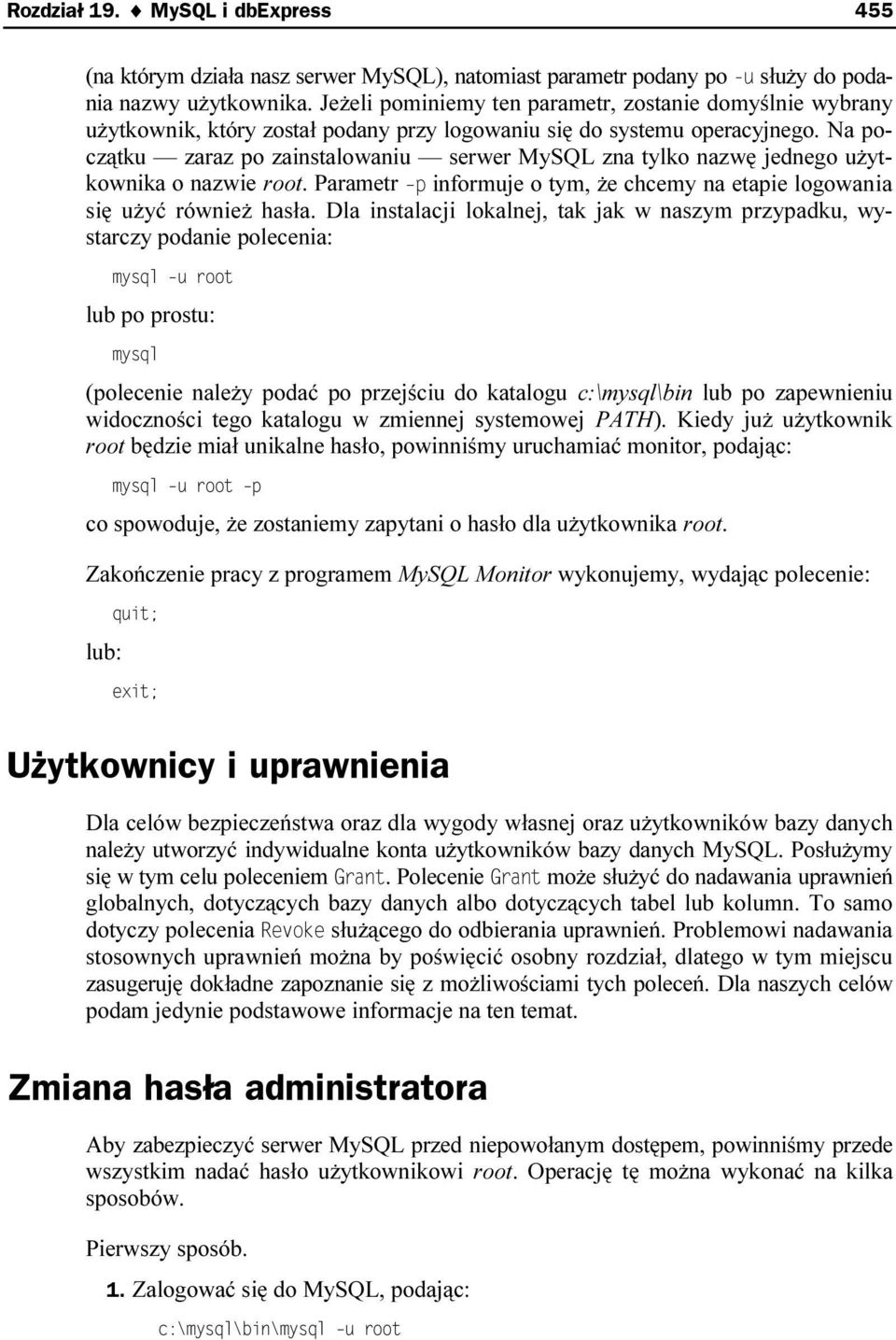 Na początku zaraz po zainstalowaniu serwer MySQL zna tylko nazwę jednego użytkownika o nazwie root. Parametr informuje o tym, że chcemy na etapie logowania się użyć również hasła.