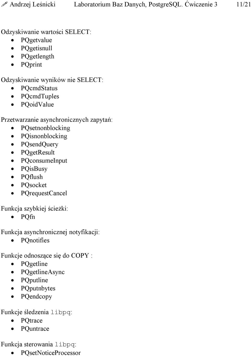 PQoidValue Przetwarzanie asynchronicznych zapytań: PQsetnonblocking PQisnonblocking PQsendQuery PQgetResult PQconsumeInput PQisBusy PQflush PQsocket