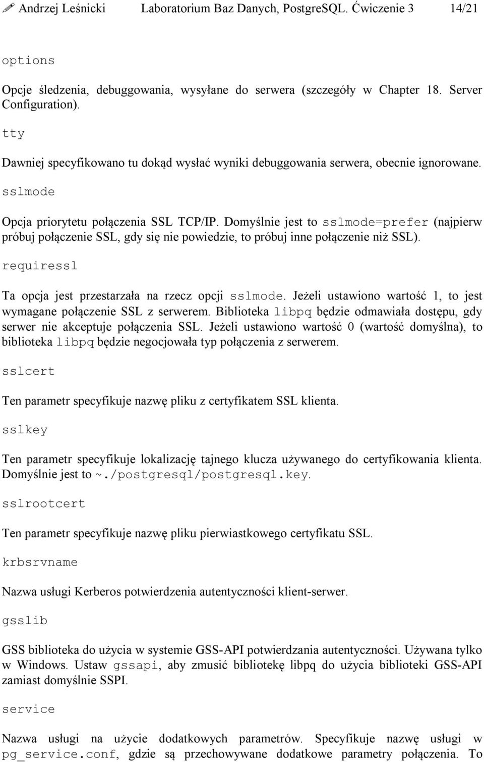 Domyślnie jest to sslmode=prefer (najpierw próbuj połączenie SSL, gdy się nie powiedzie, to próbuj inne połączenie niż SSL). requiressl Ta opcja jest przestarzała na rzecz opcji sslmode.