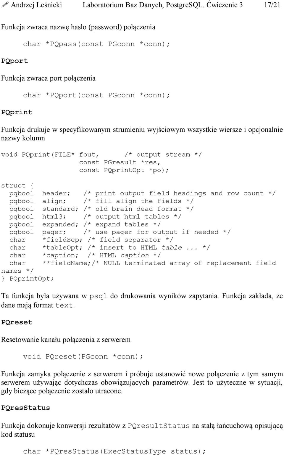 specyfikowanym strumieniu wyjściowym wszystkie wiersze i opcjonalnie nazwy kolumn void PQprint(FILE* fout, /* output stream */ const PGresult *res, const PQprintOpt *po); struct pqbool header; /*