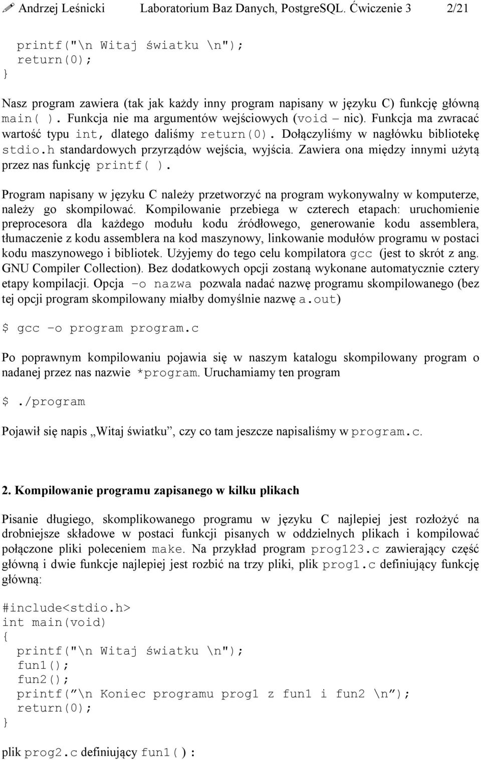 Funkcja nie ma argumentów wejściowych (void nic). Funkcja ma zwracać wartość typu int, dlatego daliśmy return(0). Dołączyliśmy w nagłówku bibliotekę stdio.h standardowych przyrządów wejścia, wyjścia.