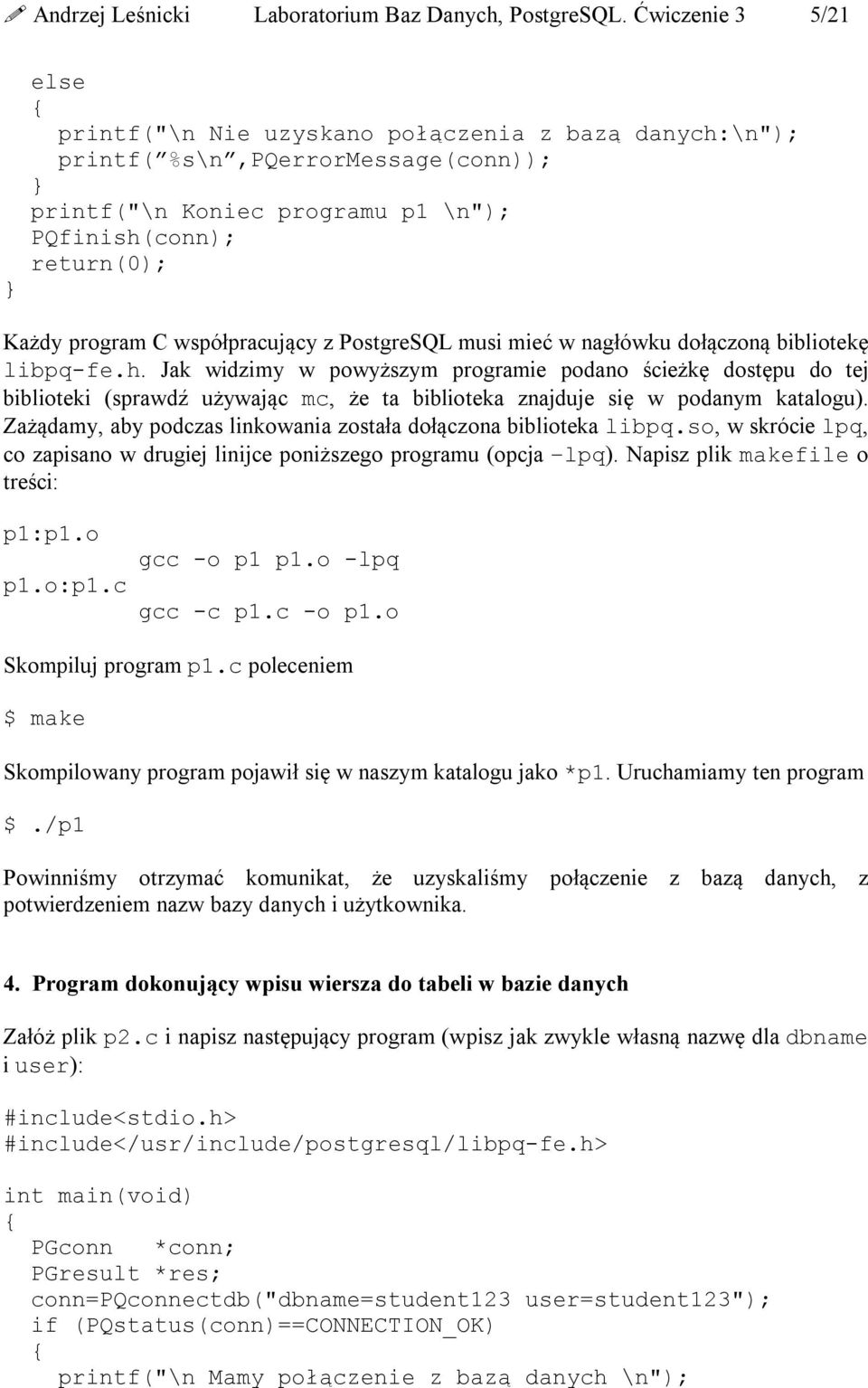 współpracujący z PostgreSQL musi mieć w nagłówku dołączoną bibliotekę libpq-fe.h.