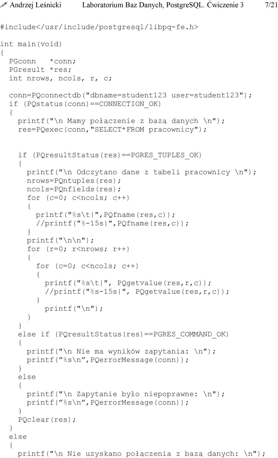 danych \n"); res=pqexec(conn,"select*from pracownicy"); if (PQresultStatus(res)==PGRES_TUPLES_OK) printf("\n Odczytano dane z tabeli pracownicy \n"); nrows=pqntuples(res); ncols=pqnfields(res); for