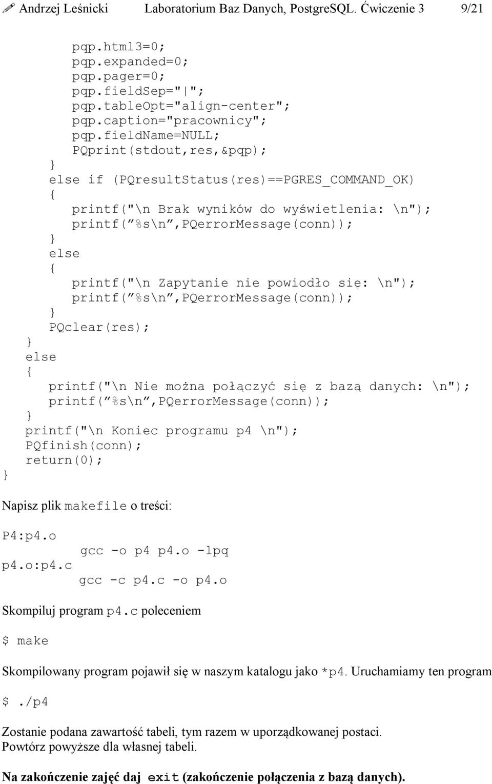 nie powiodło się: \n"); printf( %s\n,pqerrormessage(conn)); PQclear(res); else printf("\n Nie można połączyć się z bazą danych: \n"); printf( %s\n,pqerrormessage(conn)); printf("\n Koniec programu p4