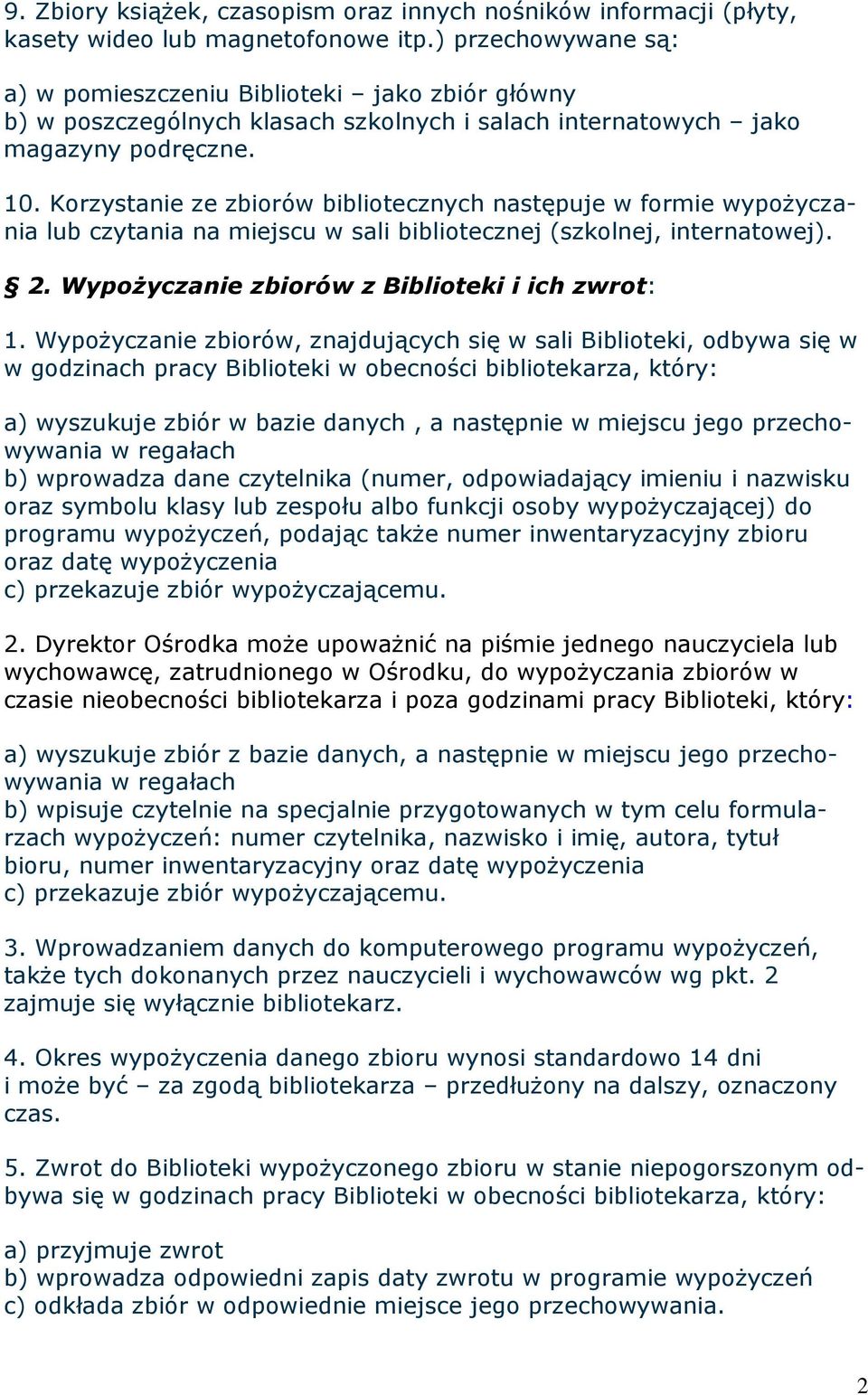 Korzystanie ze zbiorów bibliotecznych następuje w formie wypoŝyczania lub czytania na miejscu w sali bibliotecznej (szkolnej, internatowej). 2. WypoŜyczanie zbiorów z Biblioteki i ich zwrot: 1.