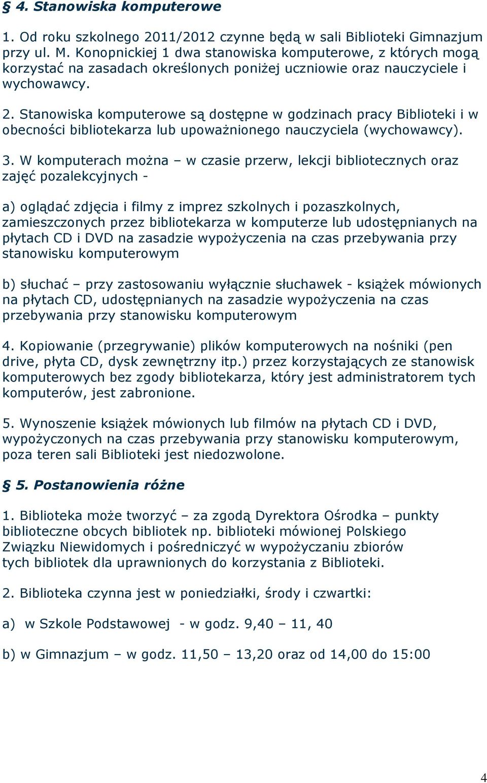 Stanowiska komputerowe są dostępne w godzinach pracy Biblioteki i w obecności bibliotekarza lub upowaŝnionego nauczyciela (wychowawcy). 3.