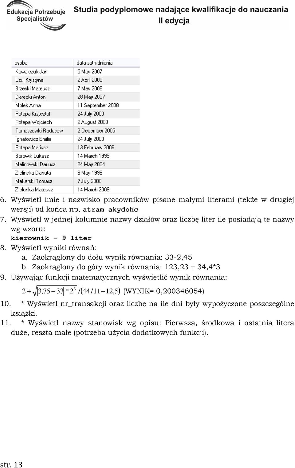 Zaokrąglony do dołu wynik równania: 33-2,45 b. Zaokrąglony do góry wynik równania: 123,23 + 34,4*3 9.