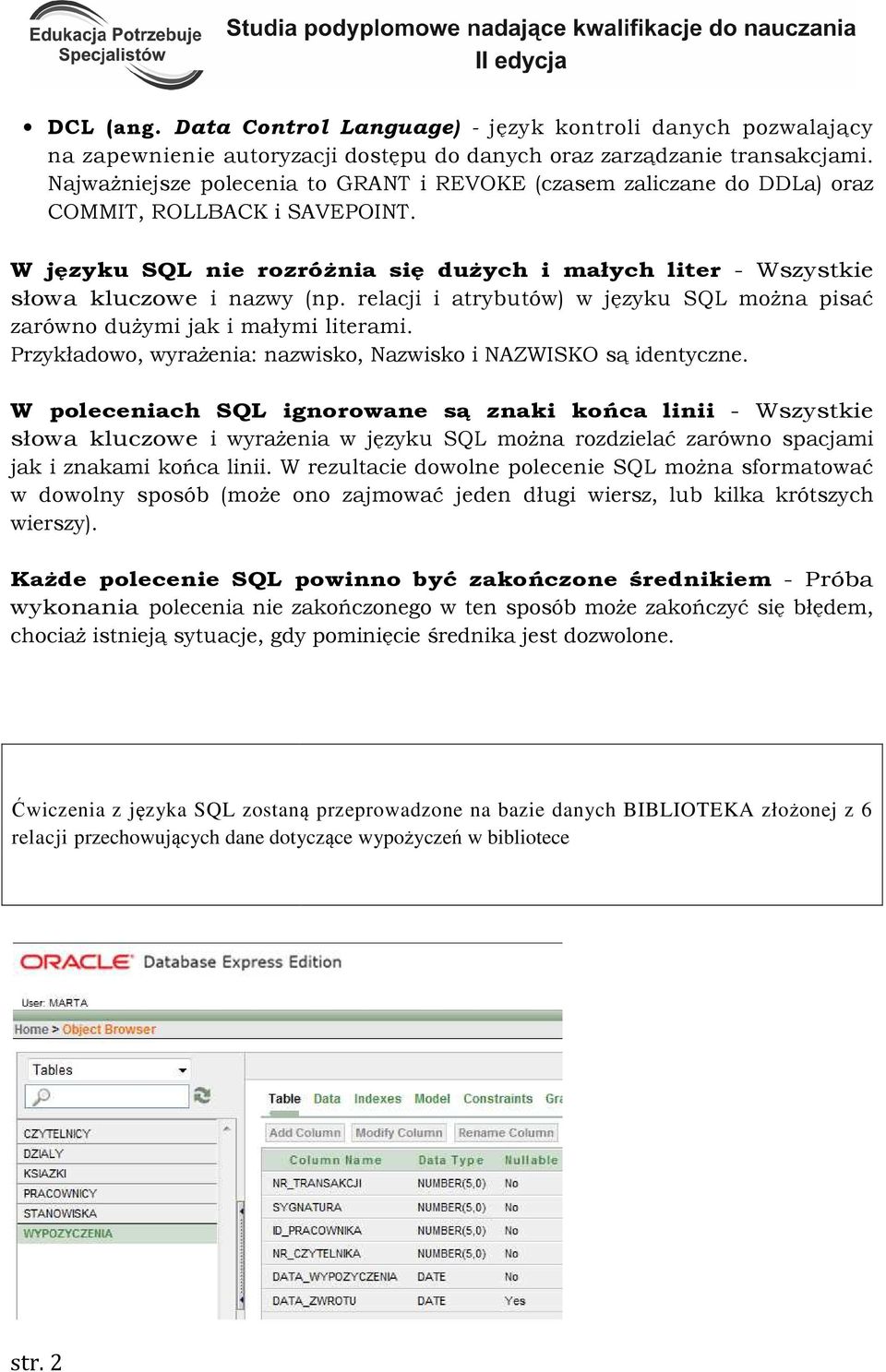 relacji i atrybutów) w języku SQL moŝna pisać zarówno duŝymi jak i małymi literami. Przykładowo, wyraŝenia: nazwisko, Nazwisko i NAZWISKO są identyczne.