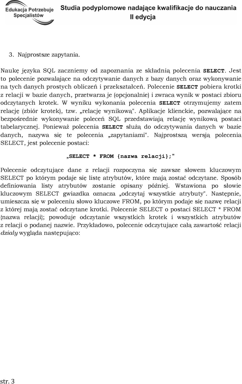 Polecenie SELECT pobiera krotki z relacji w bazie danych, przetwarza je (opcjonalnie) i zwraca wynik w postaci zbioru odczytanych krotek.