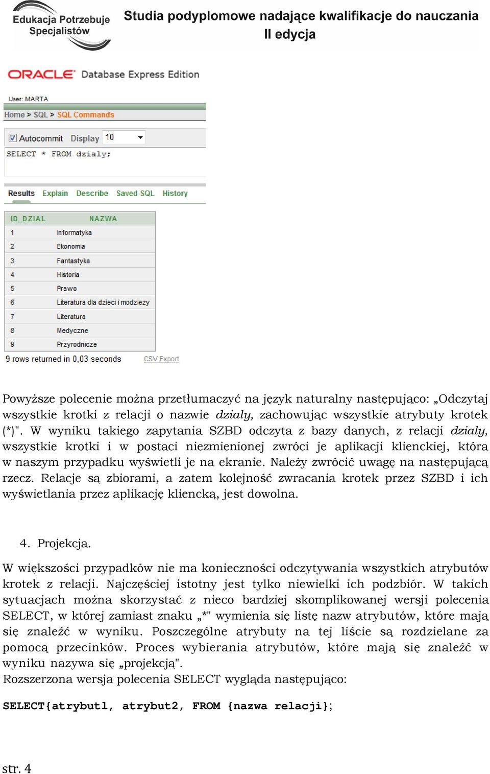 NaleŜy zwrócić uwagę na następującą rzecz. Relacje są zbiorami, a zatem kolejność zwracania krotek przez SZBD i ich wyświetlania przez aplikację kliencką, jest dowolna. 4. Projekcja.