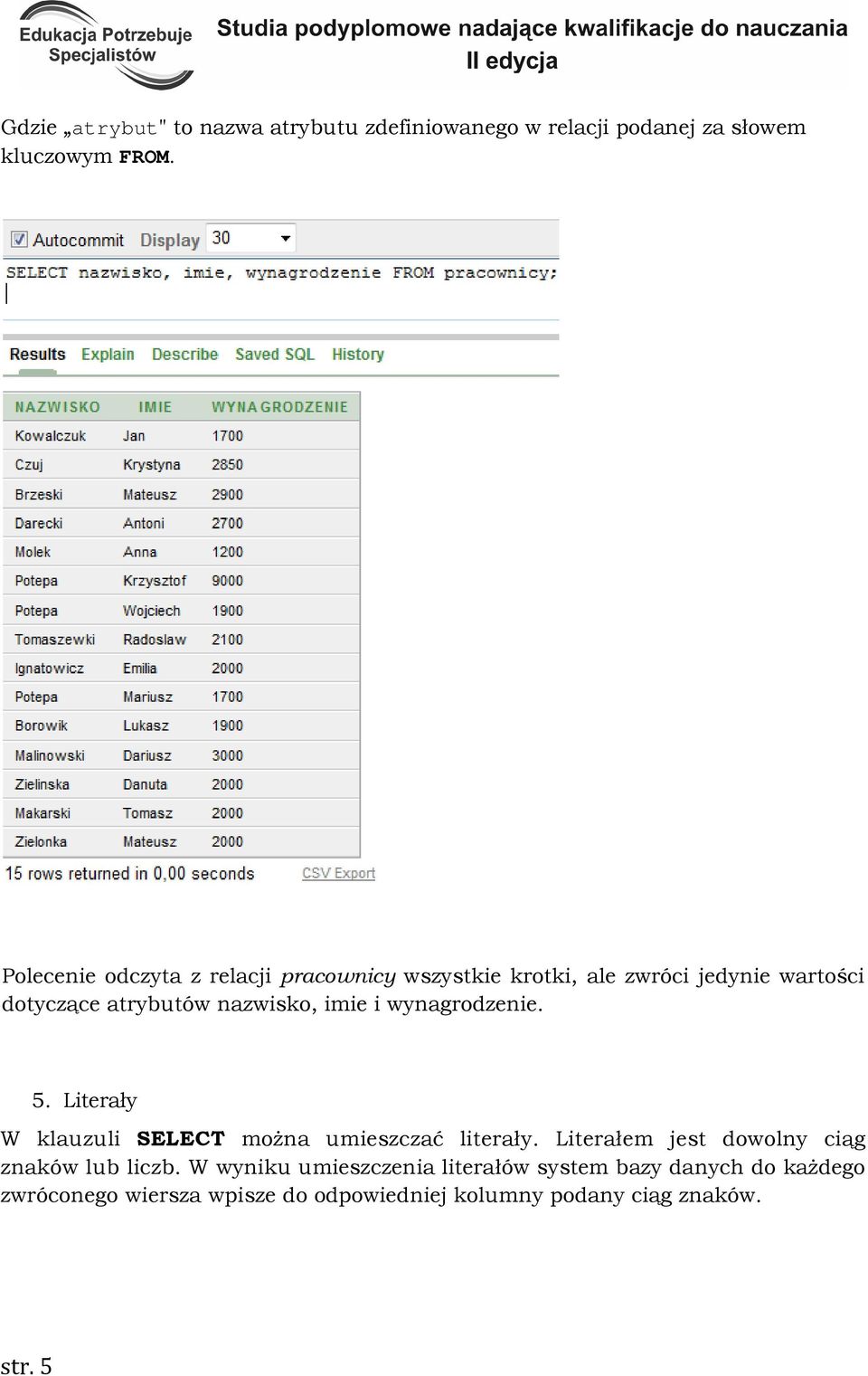 imie i wynagrodzenie. 5. Literały W klauzuli SELECT moŝna umieszczać literały.