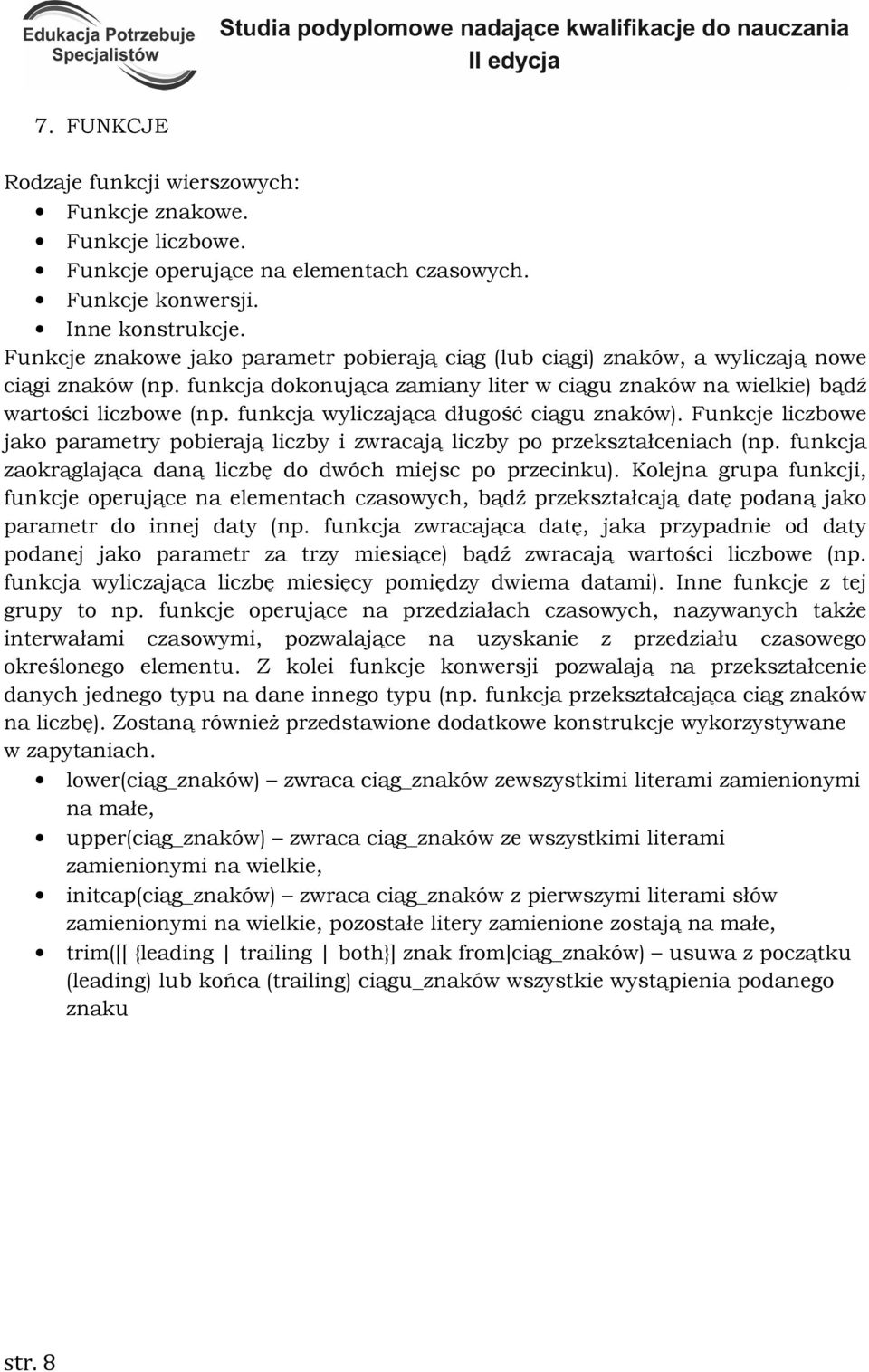 funkcja wyliczająca długość ciągu znaków). Funkcje liczbowe jako parametry pobierają liczby i zwracają liczby po przekształceniach (np. funkcja zaokrąglająca daną liczbę do dwóch miejsc po przecinku).