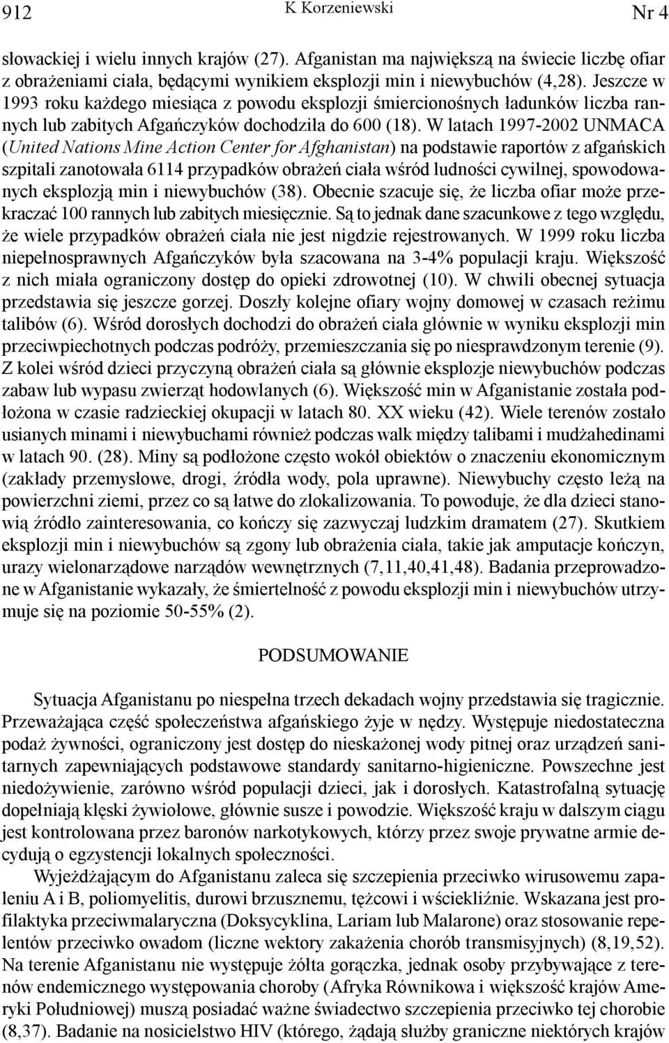 W latach 1997-2002 UNMACA (United Nations Mine Action Center for Afghanistan) na podstawie raportów z afgañskich szpitali zanotowa³a 6114 przypadków obra eñ cia³a wœród ludnoœci cywilnej,