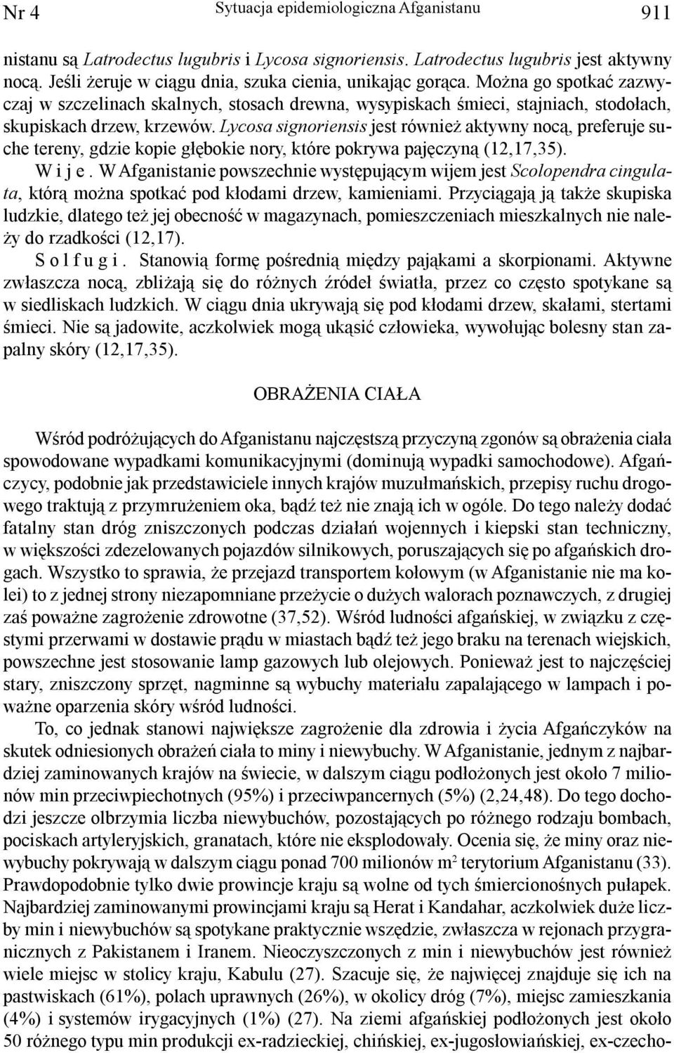 Lycosa signoriensis jest równie aktywny noc¹, preferuje suche tereny, gdzie kopie g³êbokie nory, które pokrywa pajêczyn¹ (12,17,35). Wije.