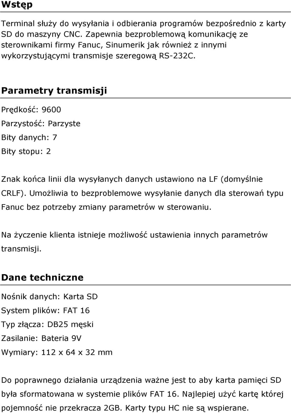 Parametry transmisji Prędkość: 9600 Parzystość: Parzyste Bity danych: 7 Bity stopu: 2 Znak końca linii dla wysyłanych danych ustawiono na LF (domyślnie CRLF).
